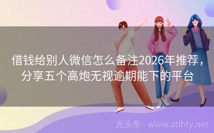 借钱给别人微信怎么备注2026年推荐，分享五个高炮无视逾期能下的平台