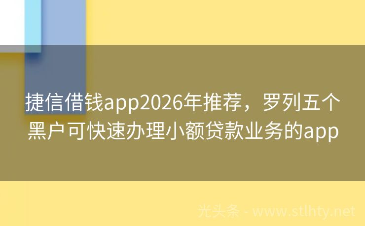 捷信借钱app2026年推荐，罗列五个黑户可快速办理小额贷款业务的app
