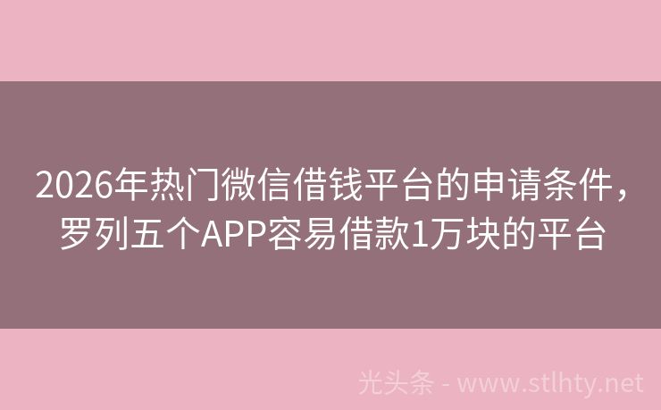 2026年热门微信借钱平台的申请条件，罗列五个APP容易借款1万块的平台