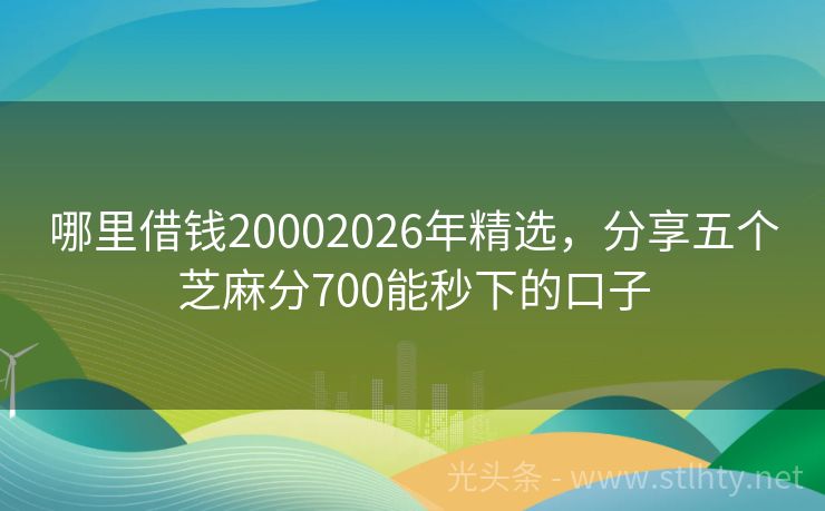 哪里借钱20002026年精选，分享五个芝麻分700能秒下的口子