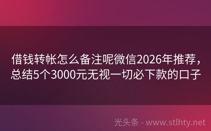 借钱转帐怎么备注呢微信2026年推荐，总结5个3000元无视一切必下款的口子