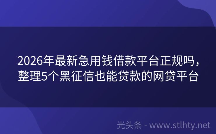 2026年最新急用钱借款平台正规吗，整理5个黑征信也能贷款的网贷平台