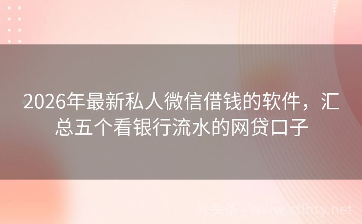 2026年最新私人微信借钱的软件，汇总五个看银行流水的网贷口子