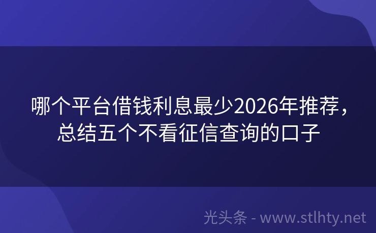 哪个平台借钱利息最少2026年推荐，总结五个不看征信查询的口子