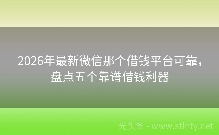 2026年最新微信那个借钱平台可靠，盘点五个靠谱借钱利器