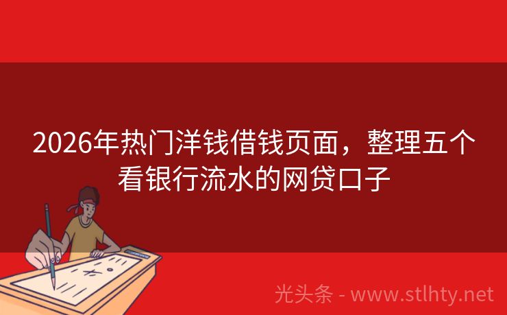 2026年热门洋钱借钱页面，整理五个看银行流水的网贷口子