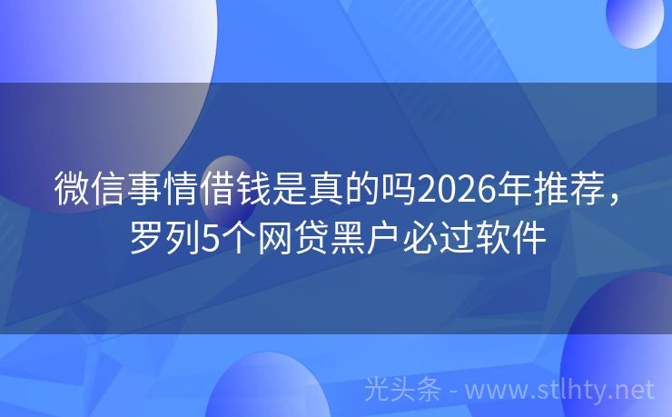 微信事情借钱是真的吗2026年推荐，罗列5个网贷黑户必过软件