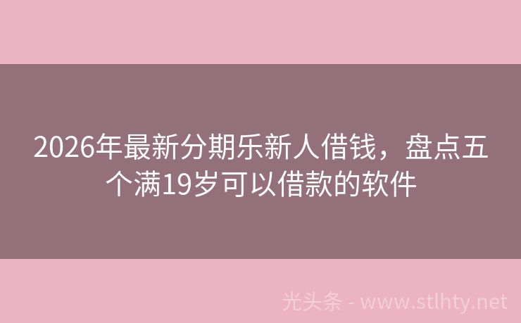 2026年最新分期乐新人借钱，盘点五个满19岁可以借款的软件