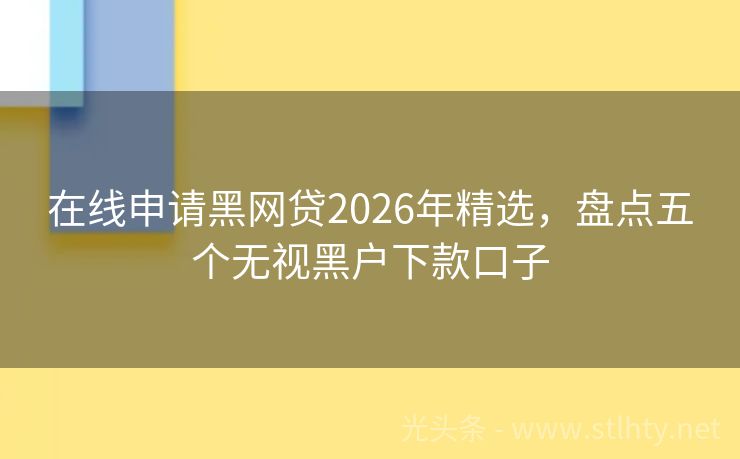 在线申请黑网贷2026年精选，盘点五个无视黑户下款口子