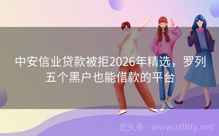 中安信业贷款被拒2026年精选，罗列五个黑户也能借款的平台
