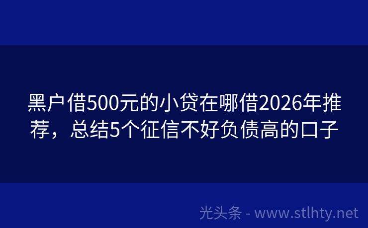 黑户借500元的小贷在哪借2026年推荐，总结5个征信不好负债高的口子