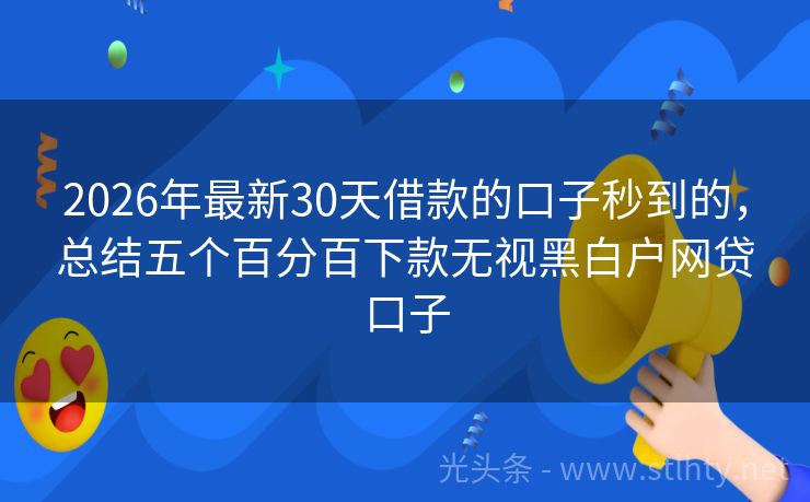 2026年最新30天借款的口子秒到的，总结五个百分百下款无视黑白户网贷口子