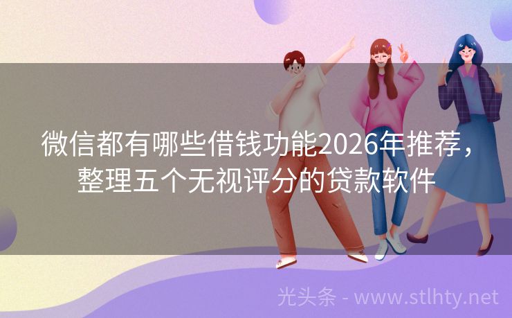 微信都有哪些借钱功能2026年推荐，整理五个无视评分的贷款软件