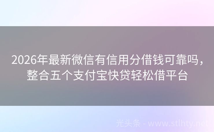 2026年最新微信有信用分借钱可靠吗，整合五个支付宝快贷轻松借平台