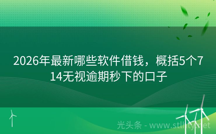 2026年最新哪些软件借钱，概括5个714无视逾期秒下的口子