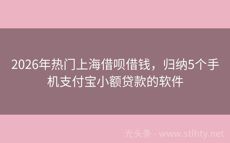 2026年热门上海借呗借钱，归纳5个手机支付宝小额贷款的软件