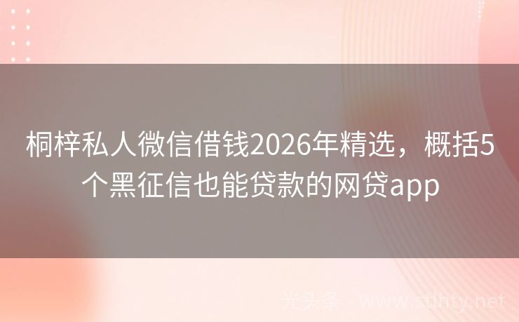 桐梓私人微信借钱2026年精选，概括5个黑征信也能贷款的网贷app