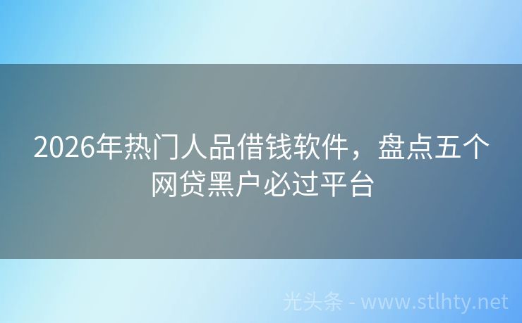 2026年热门人品借钱软件，盘点五个网贷黑户必过平台