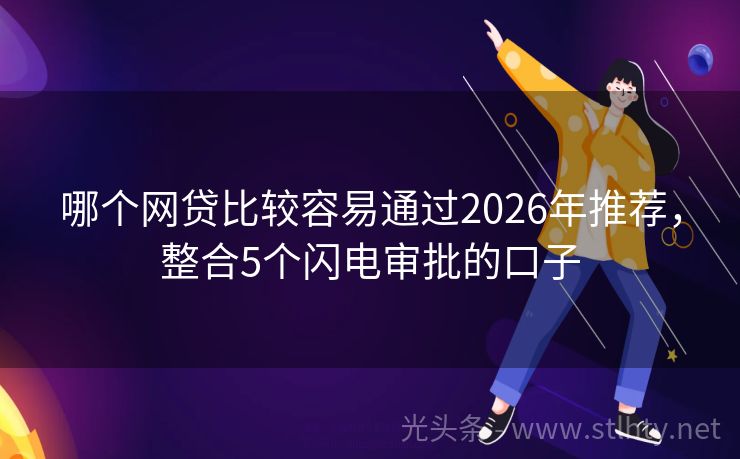 哪个网贷比较容易通过2026年推荐，整合5个闪电审批的口子