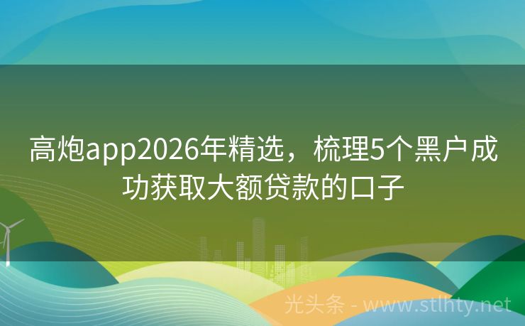 高炮app2026年精选，梳理5个黑户成功获取大额贷款的口子