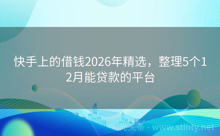 快手上的借钱2026年精选，整理5个12月能贷款的平台
