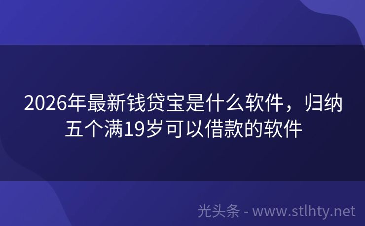 2026年最新钱贷宝是什么软件，归纳五个满19岁可以借款的软件