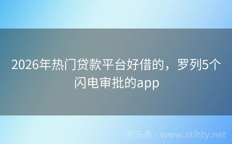2026年热门贷款平台好借的，罗列5个闪电审批的app