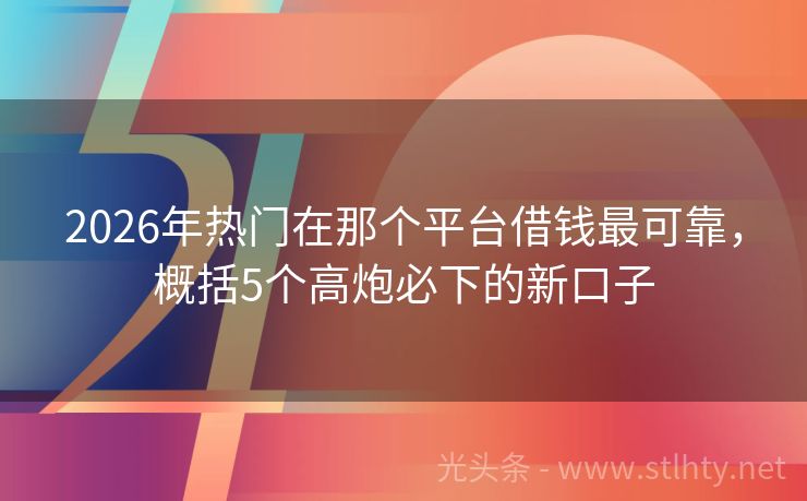 2026年热门在那个平台借钱最可靠，概括5个高炮必下的新口子