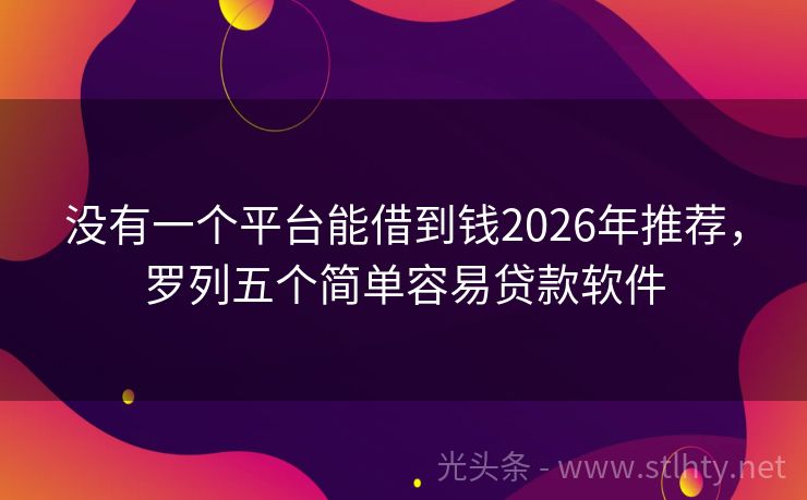 没有一个平台能借到钱2026年推荐，罗列五个简单容易贷款软件