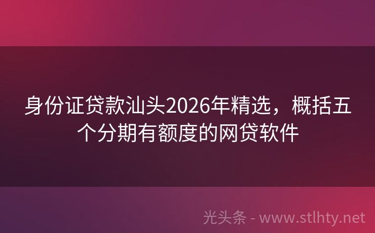 身份证贷款汕头2026年精选，概括五个分期有额度的网贷软件