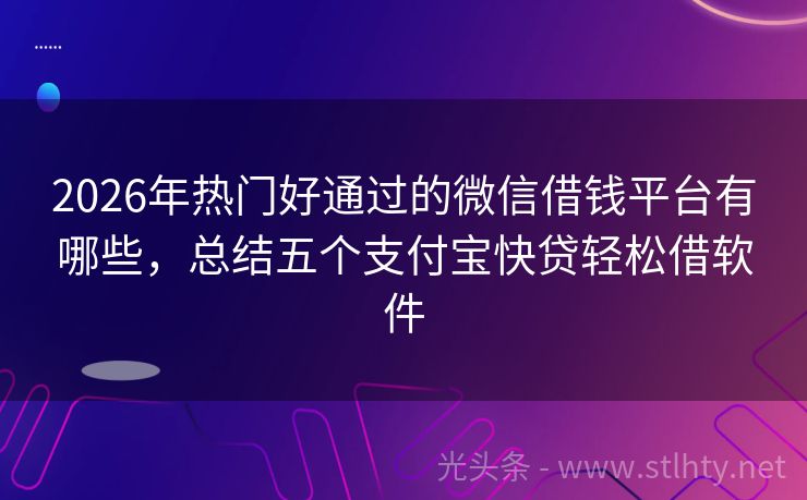 2026年热门好通过的微信借钱平台有哪些，总结五个支付宝快贷轻松借软件