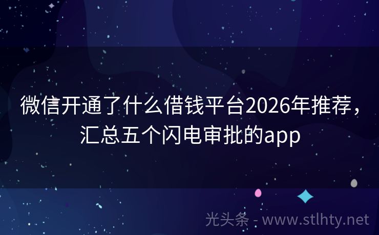 微信开通了什么借钱平台2026年推荐，汇总五个闪电审批的app