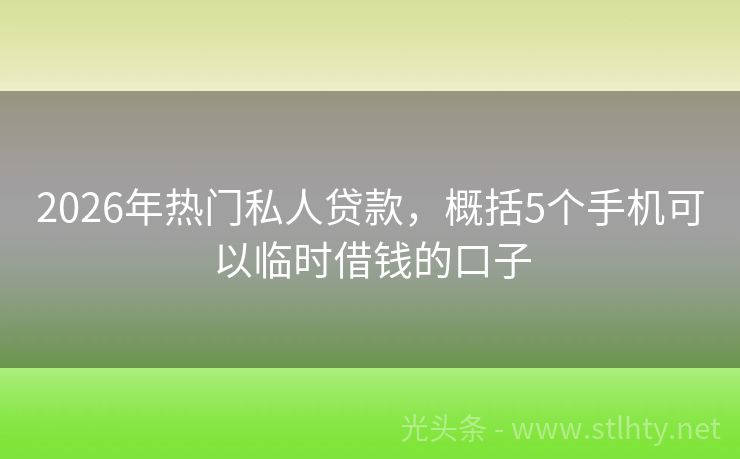 2026年热门私人贷款，概括5个手机可以临时借钱的口子