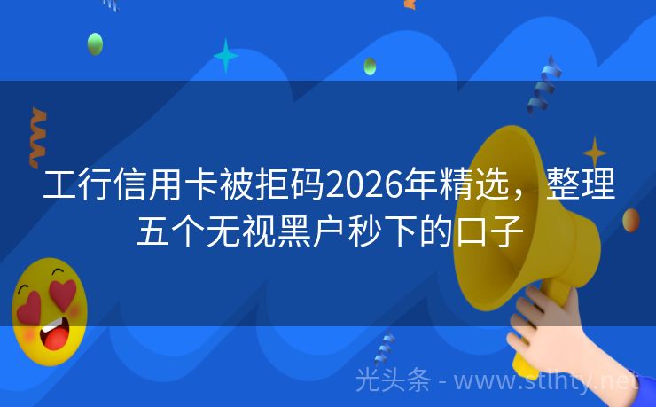 工行信用卡被拒码2026年精选，整理五个无视黑户秒下的口子