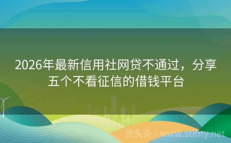 2026年最新信用社网贷不通过，分享五个不看征信的借钱平台