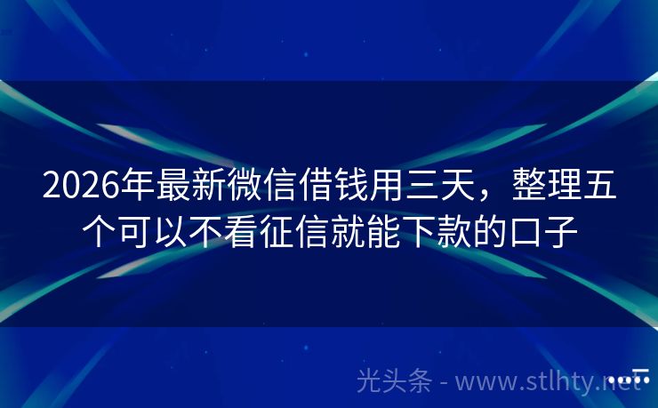 2026年最新微信借钱用三天，整理五个可以不看征信就能下款的口子