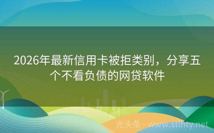 2026年最新信用卡被拒类别，分享五个不看负债的网贷软件