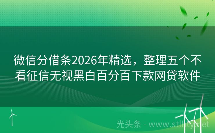 微信分借条2026年精选，整理五个不看征信无视黑白百分百下款网贷软件