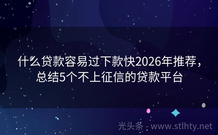 什么贷款容易过下款快2026年推荐，总结5个不上征信的贷款平台