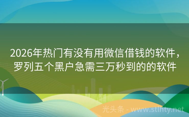 2026年热门有没有用微信借钱的软件，罗列五个黑户急需三万秒到的的软件