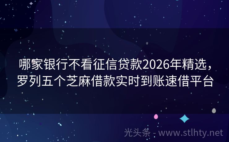 哪家银行不看征信贷款2026年精选，罗列五个芝麻借款实时到账速借平台