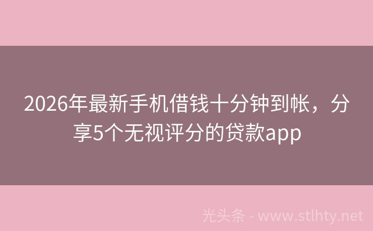 2026年最新手机借钱十分钟到帐，分享5个无视评分的贷款app