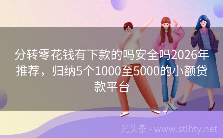 分转零花钱有下款的吗安全吗2026年推荐，归纳5个1000至5000的小额贷款平台