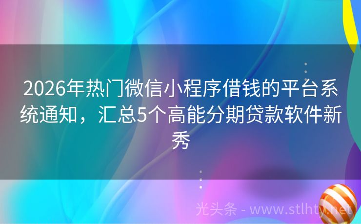 2026年热门微信小程序借钱的平台系统通知，汇总5个高能分期贷款软件新秀