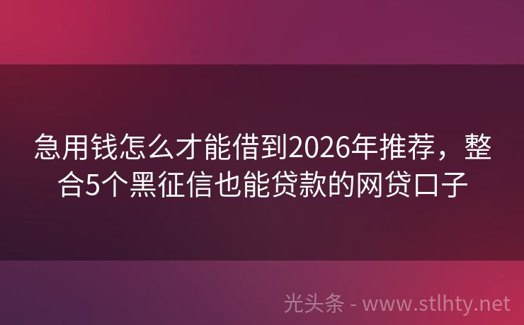 急用钱怎么才能借到2026年推荐，整合5个黑征信也能贷款的网贷口子