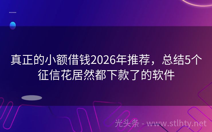 真正的小额借钱2026年推荐，总结5个征信花居然都下款了的软件