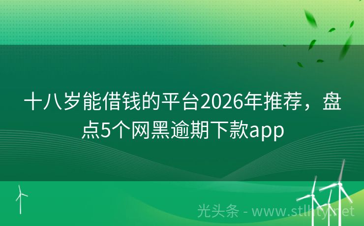 十八岁能借钱的平台2026年推荐，盘点5个网黑逾期下款app