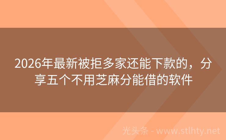 2026年最新被拒多家还能下款的，分享五个不用芝麻分能借的软件
