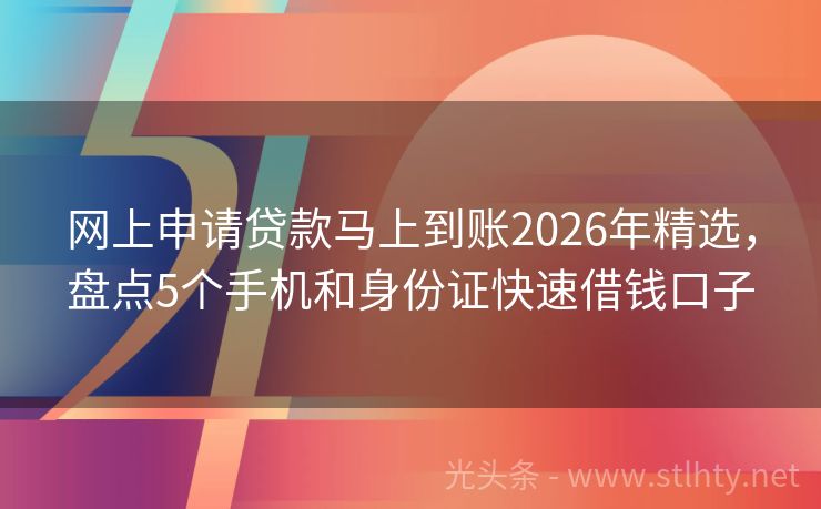 网上申请贷款马上到账2026年精选，盘点5个手机和身份证快速借钱口子