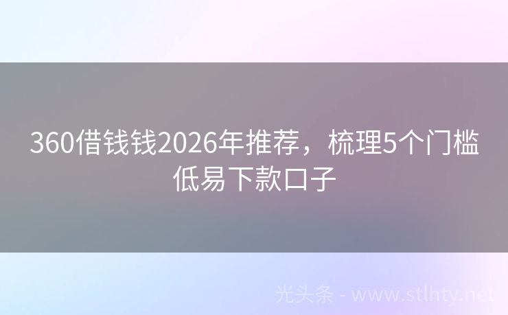 360借钱钱2026年推荐，梳理5个门槛低易下款口子